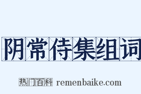 阴常侍集组词是什么意思的图片